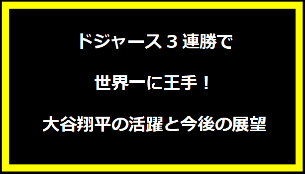 ドジャース3連勝で世界一に王手！大谷翔平の活躍と今後の展望