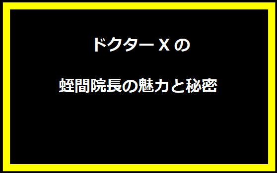 ドクターXの蛭間院長の魅力と秘密