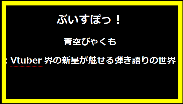 青空びゃくも: Vtuber界の新星が魅せる弾き語りの世界