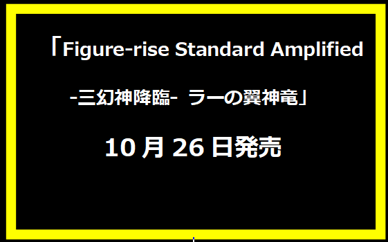 「Figure-rise Standard Amplified -三幻神降臨- ラーの翼神竜」10月26日発売