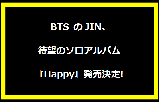  BTS のJIN、待望のソロアルバム『Happy』発売決定!