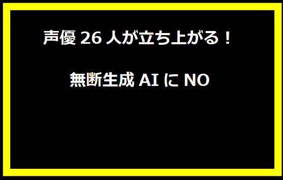 声優26人が立ち上がる！無断生成AIにNO