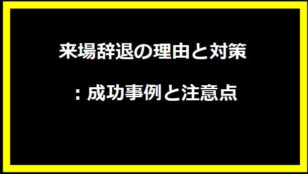 来場辞退の理由と対策：成功事例と注意点