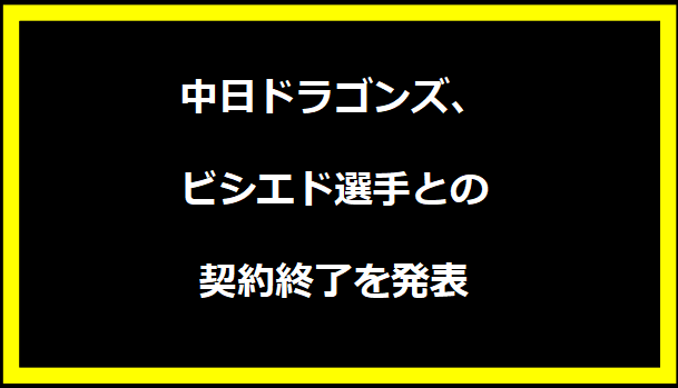 中日ドラゴンズ、ビシエド選手との契約終了を発表