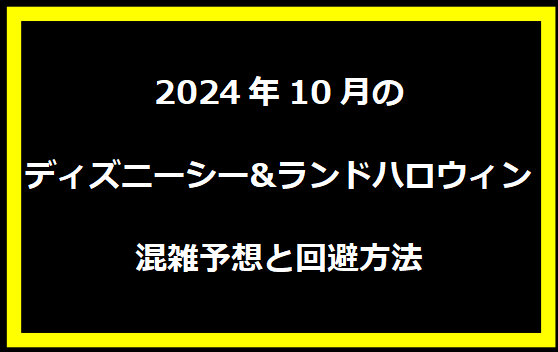 2024年10月のディズニーシー&ランドハロウィン混雑予想と回避方法