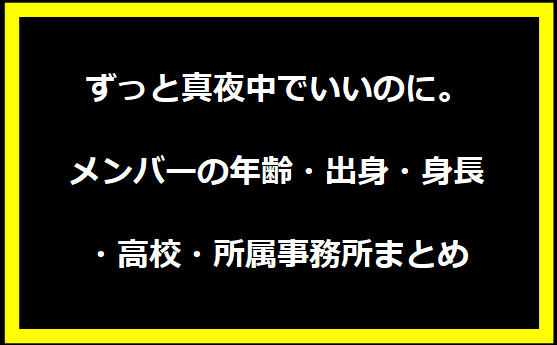 ずっと真夜中でいいのに。メンバーの年齢・出身・身長・高校・所属事務所まとめ