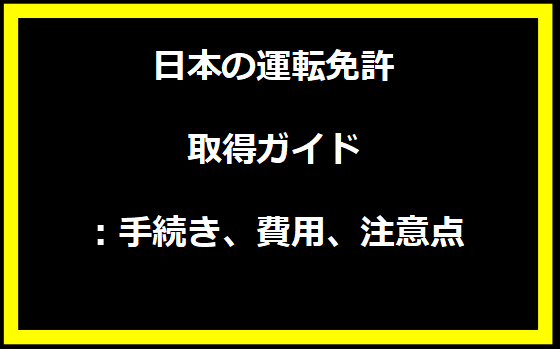 日本の運転免許取得ガイド：手続き、費用、注意点