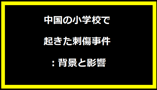 中国の小学校で起きた刺傷事件：背景と影響