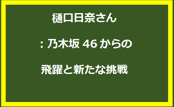 樋口日奈さん：乃木坂46からの飛躍と新たな挑戦