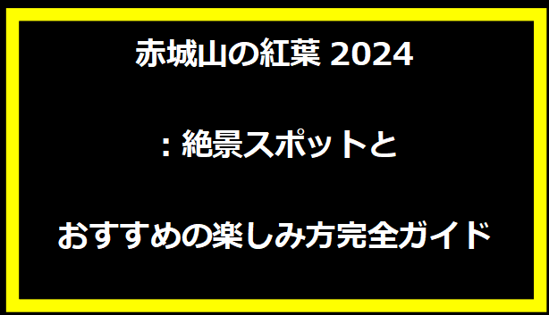 赤城山の紅葉2024：絶景スポットとおすすめの楽しみ方完全ガイド