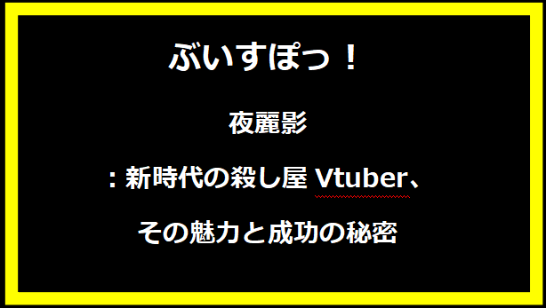 夜麗影：新時代の殺し屋Vtuber、その魅力と成功の秘密