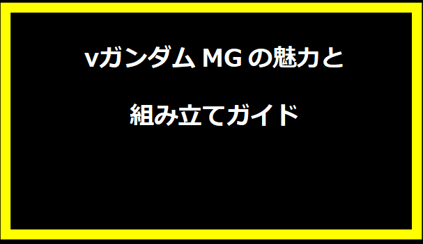 νガンダムMGの魅力と組み立てガイド