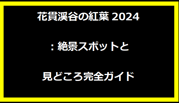 花貫渓谷の紅葉2024：絶景スポットと見どころ完全ガイド