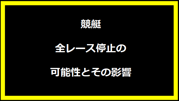 競艇全レース停止の可能性とその影響