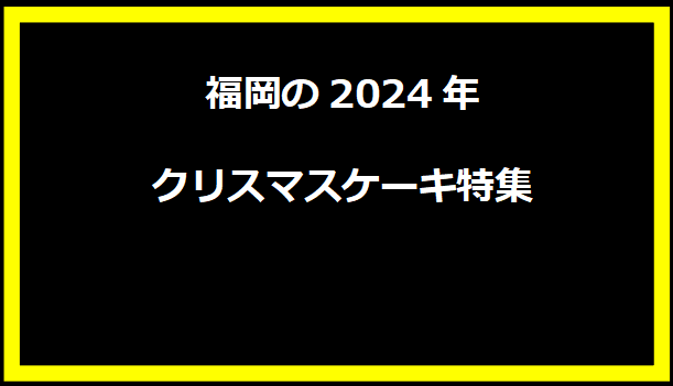 福岡の2024年クリスマスケーキ特集