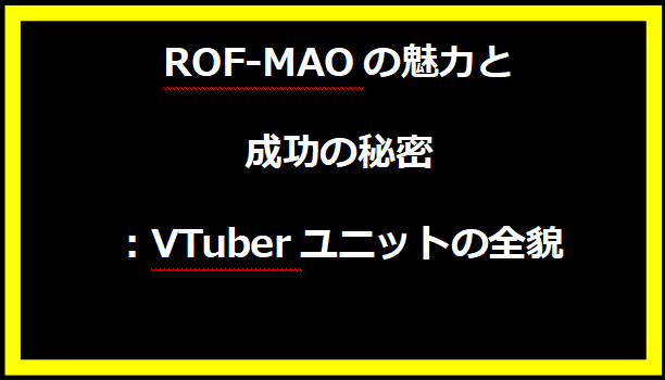 ROF-MAOの魅力と成功の秘密：VTuberユニットの全貌