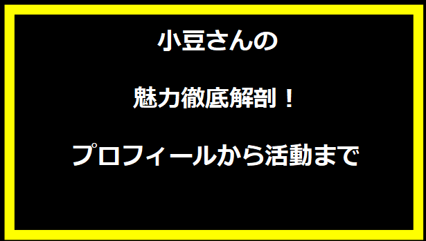 小豆さんの魅力徹底解剖！プロフィールから活動まで