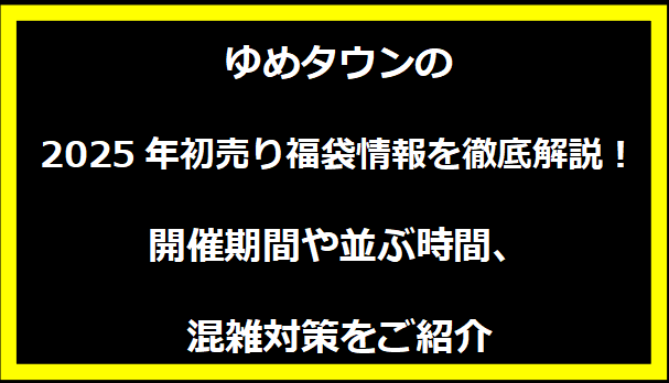 ゆめタウンの2025年初売り福袋情報を徹底解説！開催期間や並ぶ時間、混雑対策をご紹介