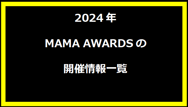 2024年MAMA AWARDSの開催情報一覧