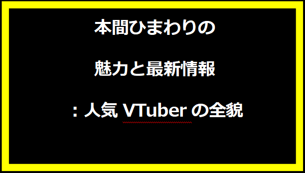 本間ひまわりの魅力と最新情報：人気VTuberの全貌