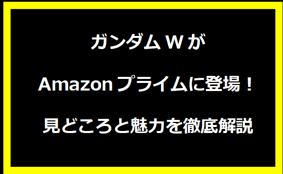 ガンダムWがAmazonプライムに登場！見どころと魅力を徹底解説