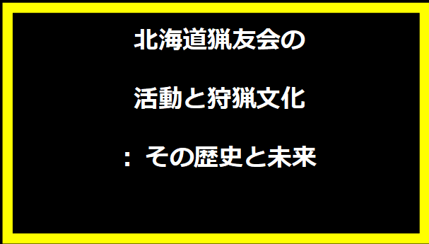 北海道猟友会の活動と狩猟文化: その歴史と未来