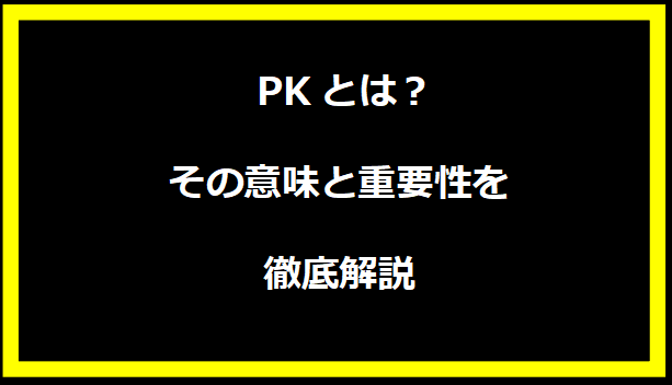 PKとは？その意味と重要性を徹底解説