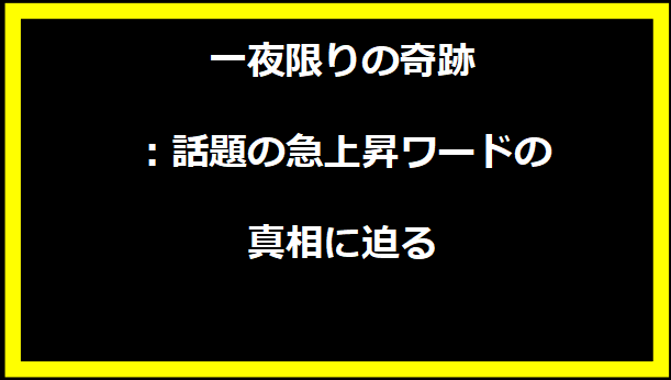 一夜限りの奇跡：話題の急上昇ワードの真相に迫る