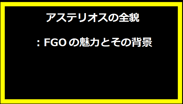 アステリオスの全貌：FGOの魅力とその背景