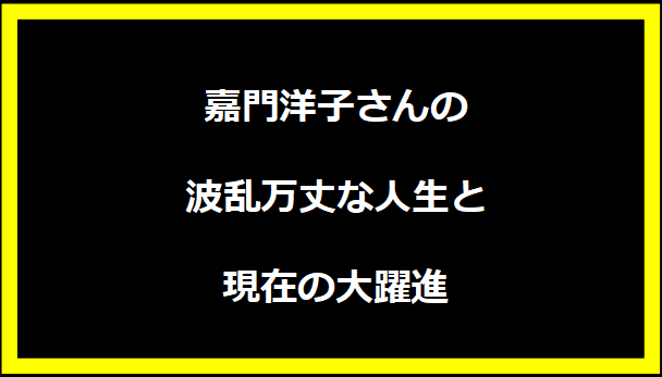 嘉門洋子さんの波乱万丈な人生と現在の大躍進