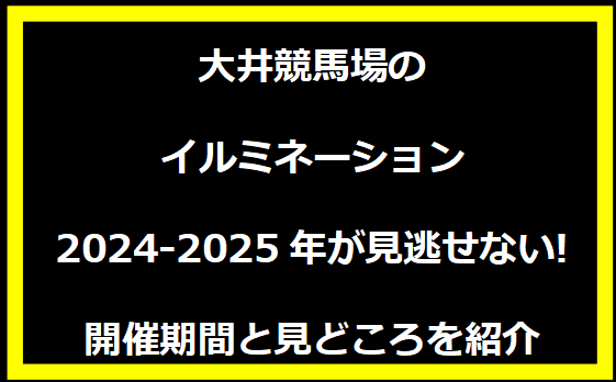 大井競馬場のイルミネーション2024-2025年が見逃せない!開催期間と見どころを紹介