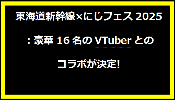 東海道新幹線×にじフェス2025：豪華16名のVTuberとのコラボが決定!