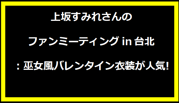 上坂すみれさんのファンミーティングin台北：巫女風バレンタイン衣装が人気!