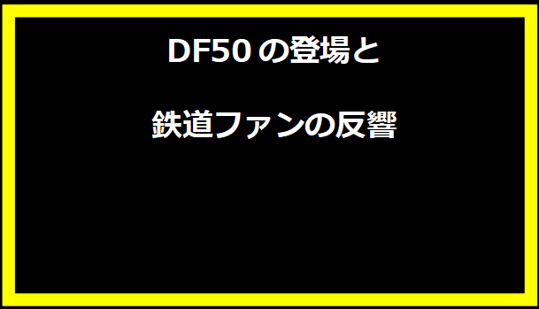 DF50の登場と鉄道ファンの反響