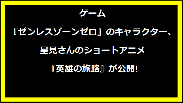 ゲーム『ゼンレスゾーンゼロ』のキャラクター、星見さんのショートアニメ『英雄の旅路』が公開!