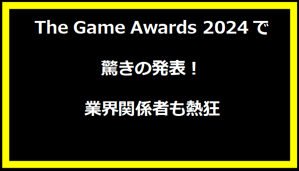 The Game Awards 2024で驚きの発表！業界関係者も熱狂