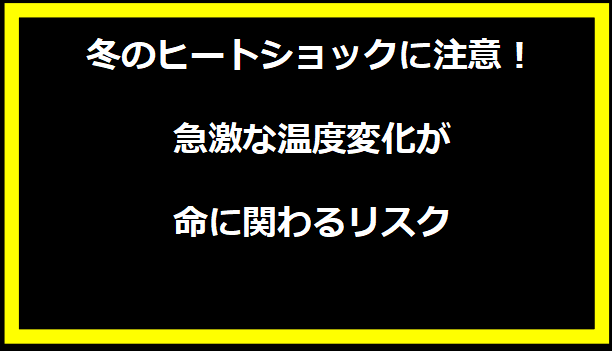 冬のヒートショックに注意！急激な温度変化が命に関わるリスク