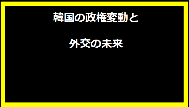 韓国の政権変動と外交の未来