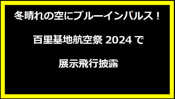 冬晴れの空にブルーインパルス！百里基地航空祭2024で展示飛行披露