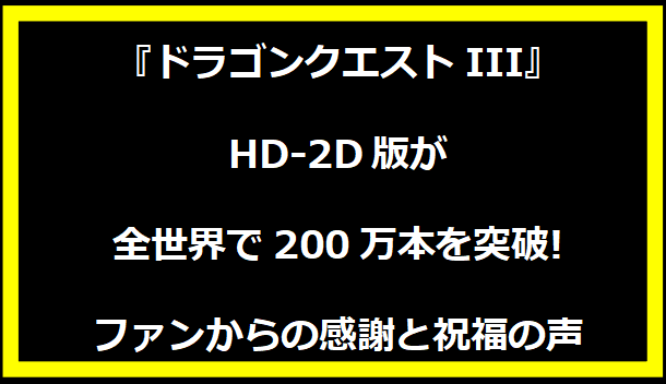 『ドラゴンクエストIII』HD-2D版が全世界で200万本を突破!ファンからの感謝と祝福の声