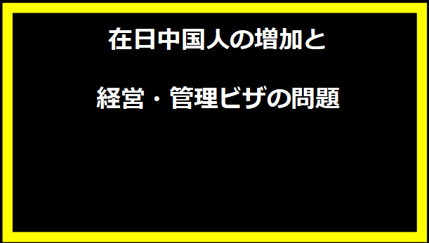 在日中国人の増加と経営・管理ビザの問題