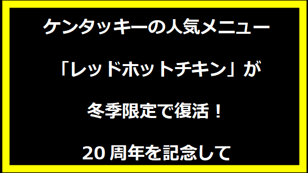 ケンタッキーの人気メニュー「レッドホットチキン」が冬季限定で復活！20周年を記念して