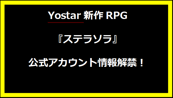 Yostar新作RPG『ステラソラ』公式アカウント情報解禁！