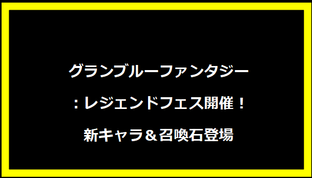 グランブルーファンタジー：レジェンドフェス開催！新キャラ＆召喚石登場