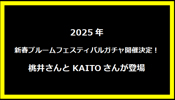 2025年 新春ブルームフェスティバルガチャ開催決定！桃井さんとKAITOさんが登場