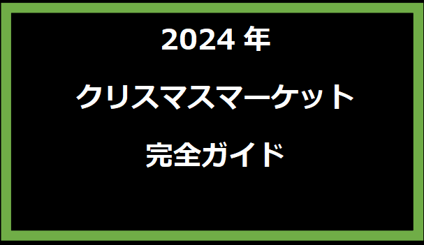 2024年クリスマスマーケット完全ガイド