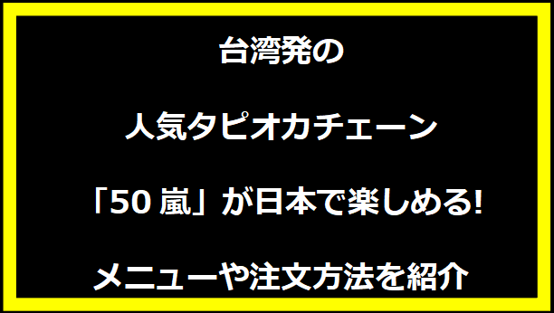 台湾発の人気タピオカチェーン「50嵐」が日本で楽しめる!メニューや注文方法を紹介