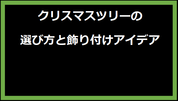 クリスマスツリーの選び方と飾り付けアイデア