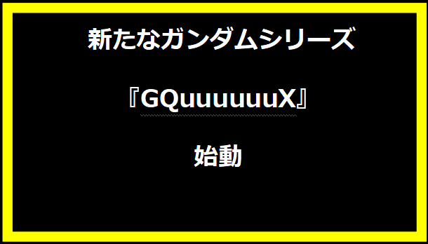  新たなガンダムシリーズ『GQuuuuuuX』始動