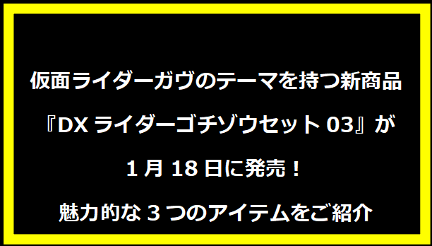 仮面ライダーガヴのテーマを持つ新商品『DXライダーゴチゾウセット03』が1月18日に発売！魅力的な3つのアイテムをご紹介